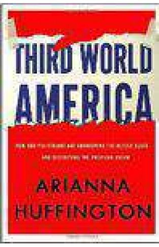 Third World America: How Our Politicians Are Abandoning the Middle Class and Betraying the American Dream -