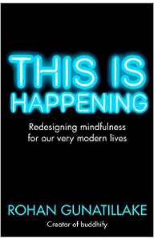 This is Happening: Redesigning mindfulness for our very modern lives