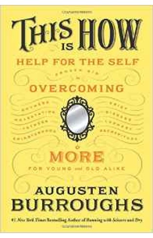 This Is How: Proven Aid in Overcoming Shyness Molestation Fatness Spinsterhood Grief Disease Lushery Decrepitude & More For Young and Old Alike
