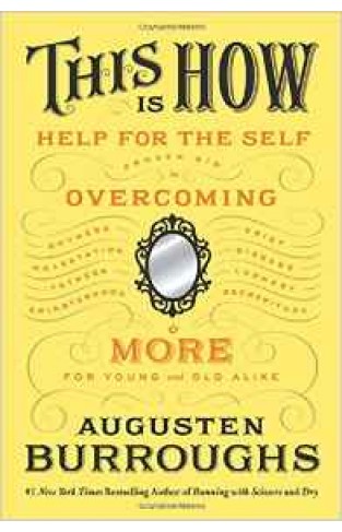 This Is How: Proven Aid in Overcoming Shyness Molestation Fatness Spinsterhood Grief Disease Lushery Decrepitude & More For Young and Old Alike