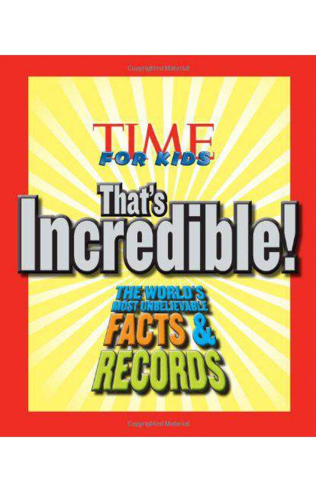 TIME For Kids Thats Incredible! The Worlds Most Unbelievable Facts and Records! 