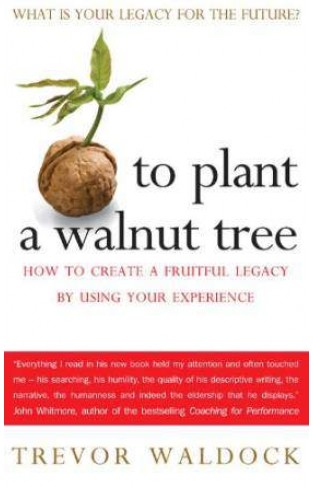 To Plant A Walnut Tree How To Create A Fruitful Legacy By Using Your Experience