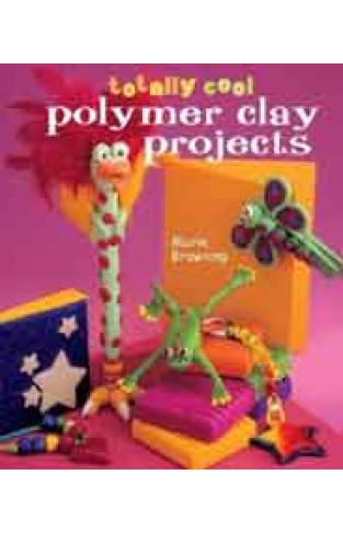 Totally Cool Polymer Clay Projects