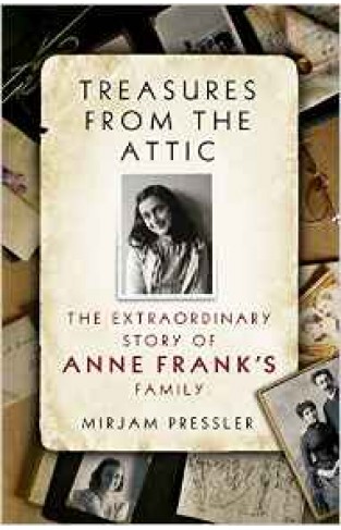 Treasures From The Attic: The Extraordinary Story Of Anne Franks Family