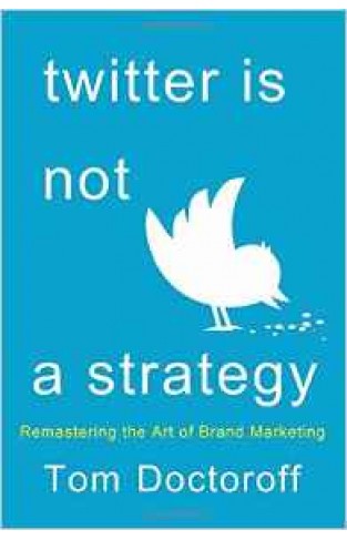 Twitter is Not a Strategy: Rediscovering the Art of Brand Marketing