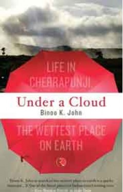 Under A Cloud: Life in Cherrapunji the Wettest Place on Earth