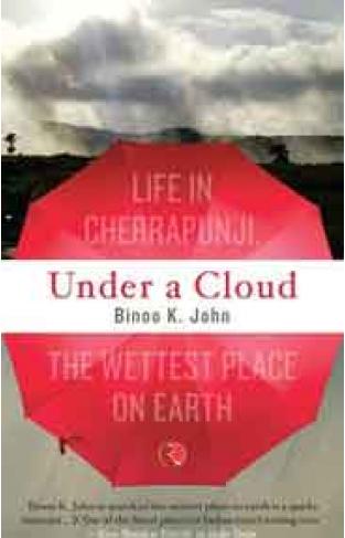 Under A Cloud: Life in Cherrapunji the Wettest Place on Earth