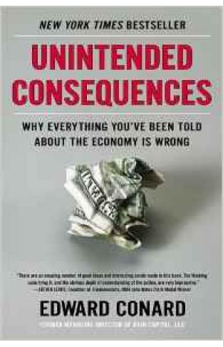 Unintended Consequences: Why Everything Youve Been Told About the Economy Is Wrong