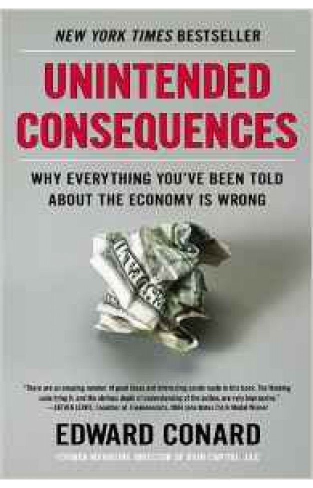 Unintended Consequences: Why Everything Youve Been Told About the Economy Is Wrong