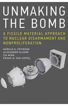 Unmaking the Bomb A Fissile Material Approach to Nuclear Disarmament and Nonproliferation  