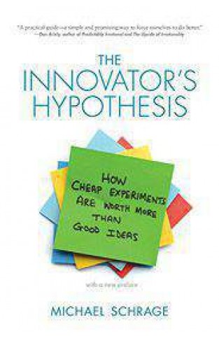 UP The Innovators Hypothesis How Cheap Experiments Are Worth More than Good Ideas 