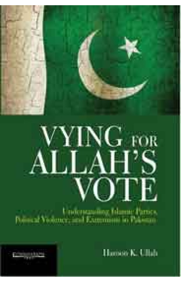 Vying for Allah`s Vote  Understanding Islamic Parties Political Violence and Extremism in Pakistan: 