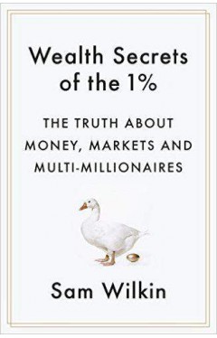 Wealth Secrets of the 1% The Truth About Money, Markets and MultiMillionaires  
