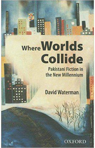 Where Worlds Collide: Pakistani Fiction in the New Millennium