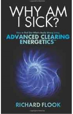 Why Am I Sick How to Find Out Whats Really Wrong Using Advanced Clearing Energetics
