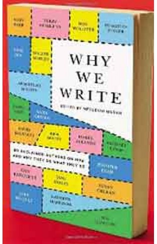 Why We Write: 20 Acclaimed Authors on How and Why They Do What They Do -