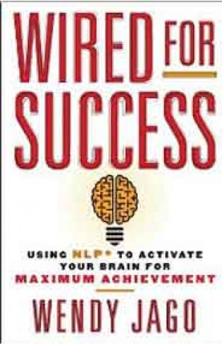 Wired for Success Using NLP to Activate Your Brain for Maximum Achievement