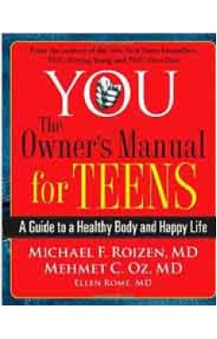 YOU: The Owners Manual for Teens: A Guide to a Healthy Body and Happy Life
