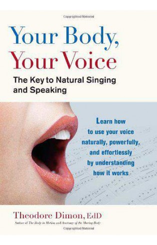 Your Body Your Voice The Key to Natural Singing and Speaking