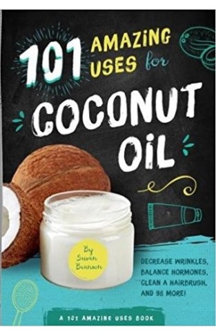 101 Amazing Uses for Coconut Oil