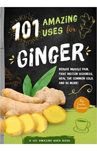 101 Amazing Uses for Ginger