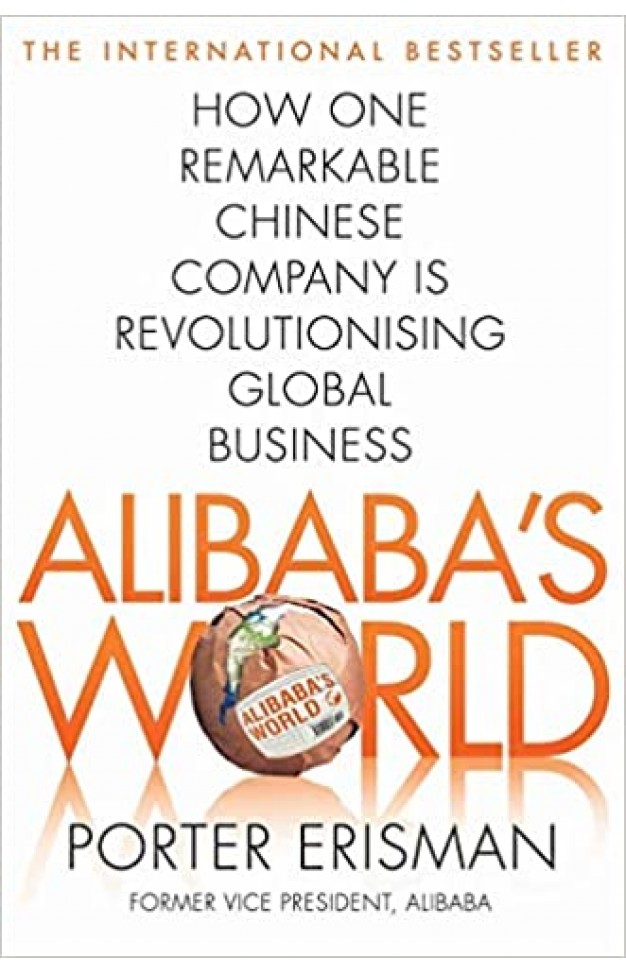 Alibaba's World: How One Remarkable Chinese Company Is Changing the Face of Global Business