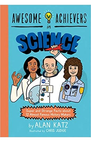 Awesome Achievers in Science: Super and Strange Facts about 12 Almost Famous History Makers - Paperback