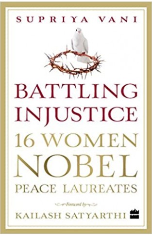 Battling Injustice: The Stories Of16 Women Nobel Peace Laureates 
