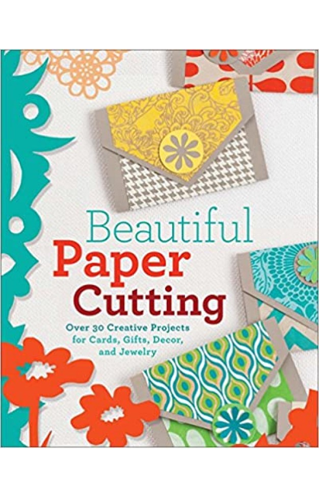 Beautiful Paper Cutting: Over 30 Creative Projects for Cards, Gifts, Decor, and Jewelry - Paperback