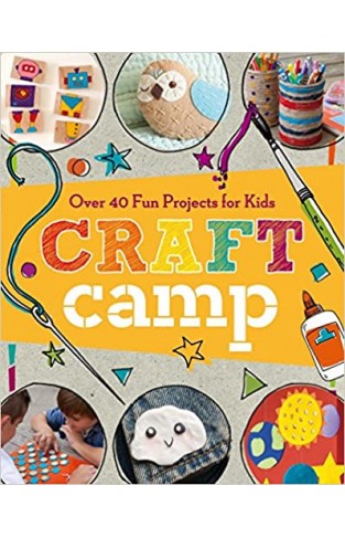 Craft Camp: Over 40 Fun Projects for Kids - Paperback