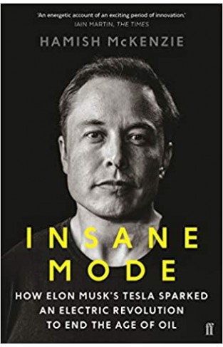 Insane Mode : How Elon Musk's Tesla Sparked an Electric Revolution to End the Age of Oil