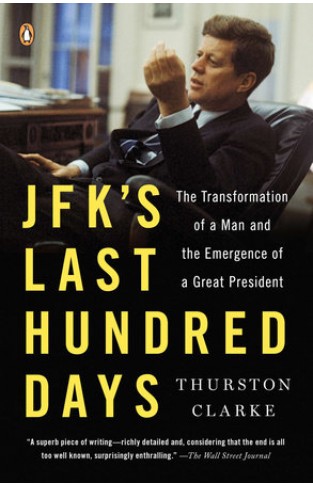JFK's Last Hundred Days: The Transformation of a Man and the Emergence of a Great President
