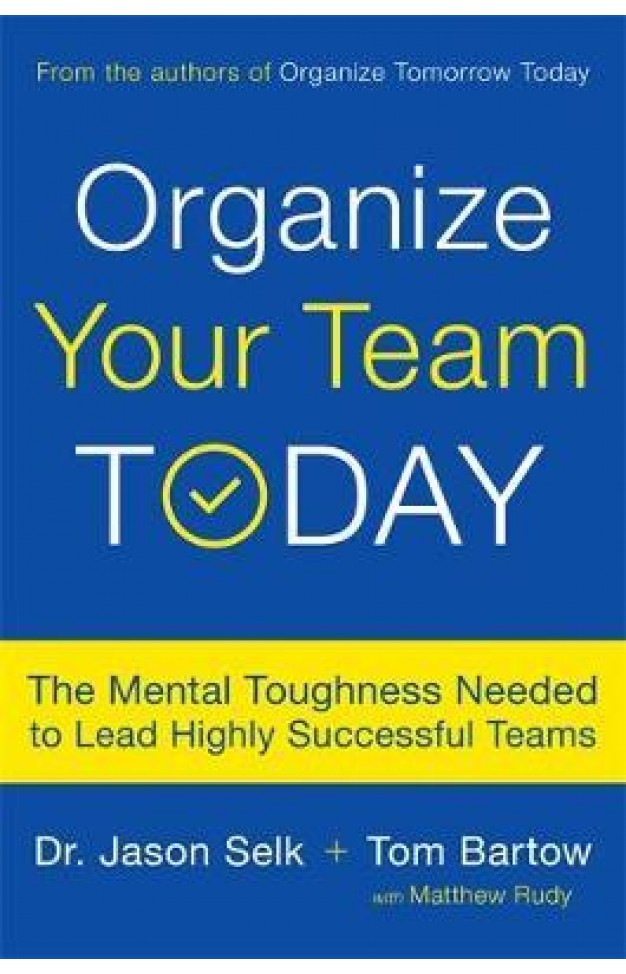Organize Your Team Today: The Mental Toughness Needed to Lead Highly Successful Teams - Hardcover