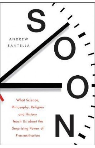 Soon : What Science, Philosophy, Religion and History Teach Us About the Surprising Power of Procrastination - Paperback