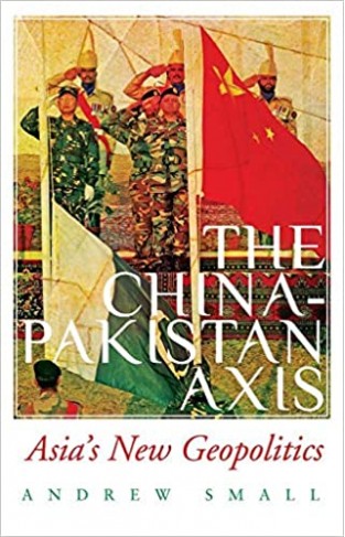 The China-Pakistan Axis: Asia's New Geopolitics 