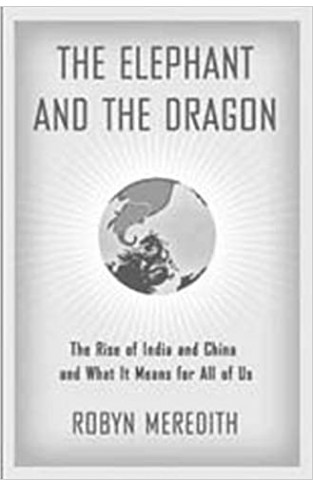 The Elephant and the Dragon: The Rise of India and China and What It Means for All of Us