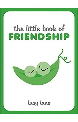 The Little Book of Friendship: A Celebration of Friends and Advice on How to Nurture Friendship