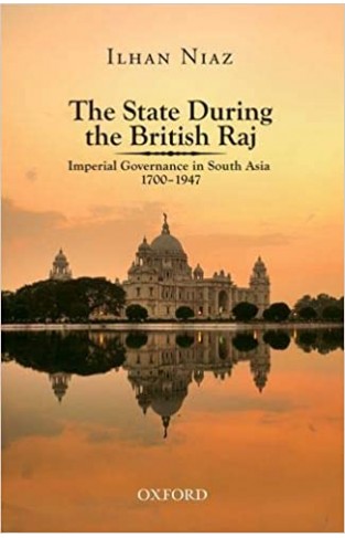 The State During the British Raj: Imperial Governance in South Asia 1700-1947 - Hardcover 