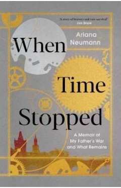 When Time Stopped : A Memoir of My Father's War and What Remains - Hardcover