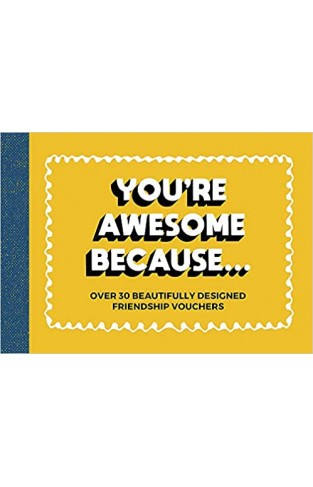 You're Awesome Because: Over 30 Beautifully-Designed Friendship Vouchers