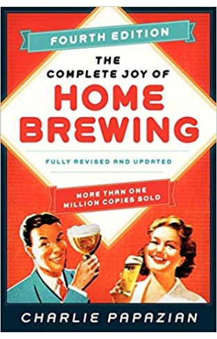 The Complete Joy of Homebrewing Fourth Edition: Fully Revised and Updated