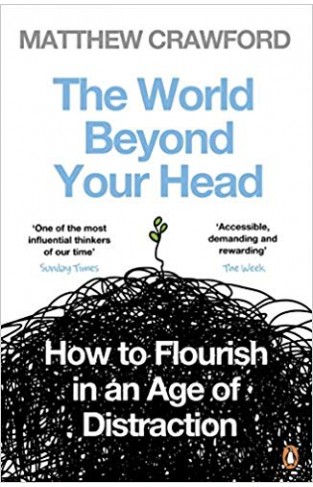 The World Beyond Your Head: How to Flourish in an Age of Distraction -