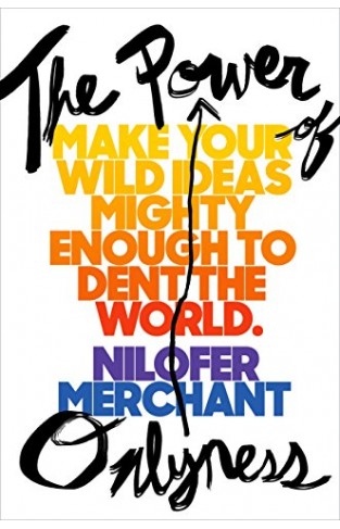 The Power of Onlyness: Make Your Wild Ideas Mighty Enough to Dent the World