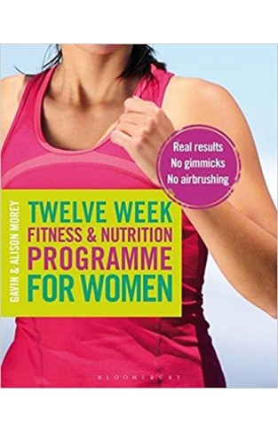 Twelve Week Fitness and Nutrition Programme for Women: Real Results -