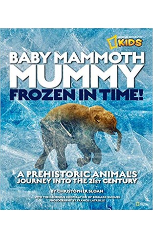 Baby Mammoth Mummy: Frozen in Time: A Prehistoric Animal's Journey