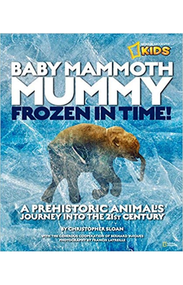 Baby Mammoth Mummy: Frozen in Time: A Prehistoric Animal's Journey