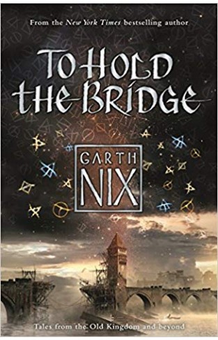 To Hold the Bridge (The Old Kingdom): Tales from the Old Kingdom and Beyond