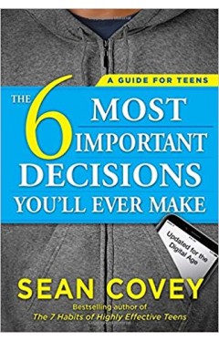 The 6 Most Important Decisions You'll Ever Make: A Guide for Teens: Updated for the Digital Age -