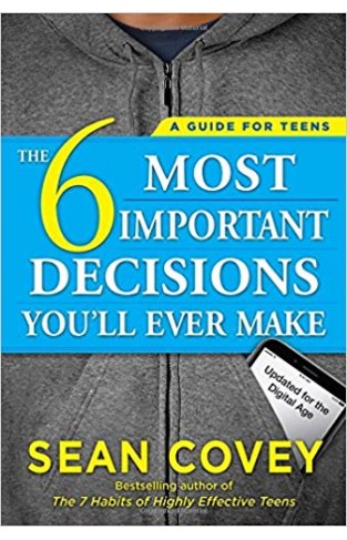 The 6 Most Important Decisions You'll Ever Make: A Guide for Teens: Updated for the Digital Age -