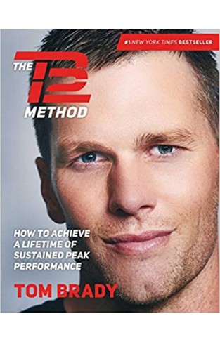 The TB12 Method: How to Achieve a Lifetime of Sustained Peak Performance -